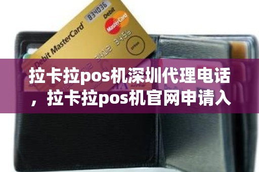 拉卡拉pos机深圳代理电话，拉卡拉pos机官网申请入口网址