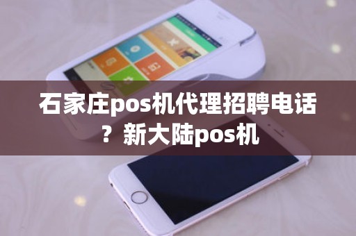 石家庄pos机代理招聘电话？新大陆pos机