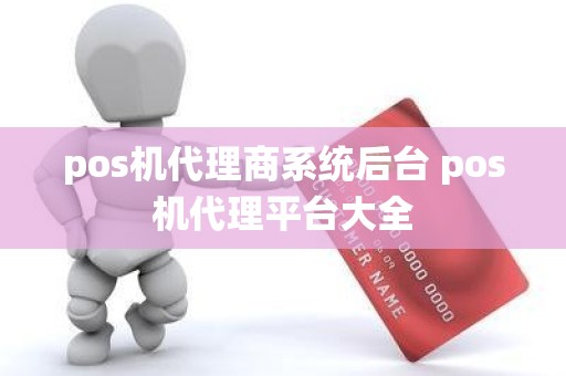 pos机代理商系统后台 pos机代理平台大全