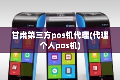 甘肃第三方pos机代理(代理个人pos机)