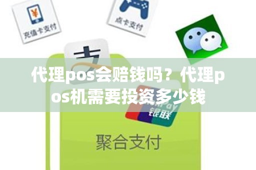 代理pos会赔钱吗？代理pos机需要投资多少钱