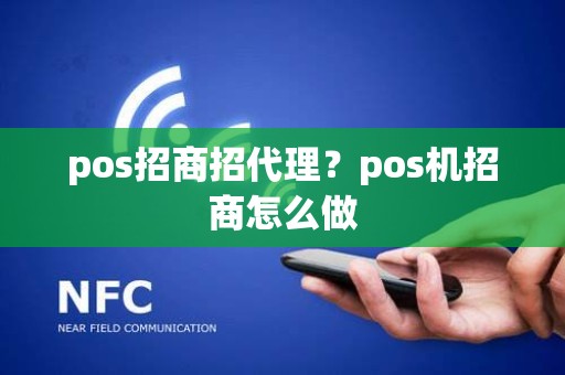 pos招商招代理？pos机招商怎么做