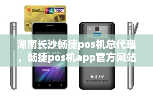 湖南长沙畅捷pos机总代理，畅捷pos机app官方网站下载