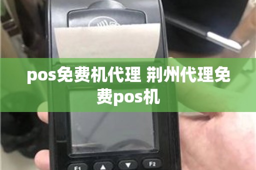 pos免费机代理 荆州代理免费pos机