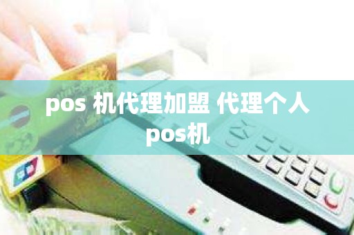 pos 机代理加盟 代理个人pos机