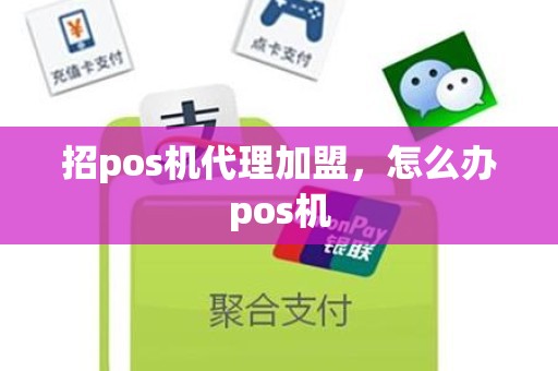 招pos机代理加盟，怎么办pos机