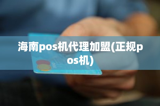 海南pos机代理加盟(正规pos机)