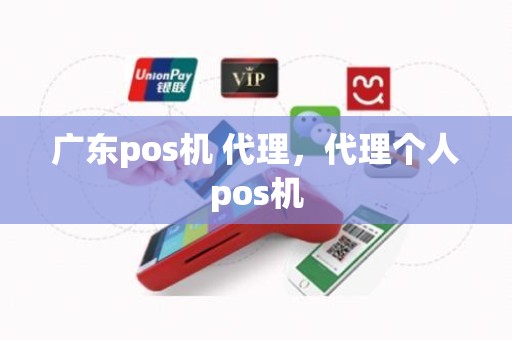 广东pos机 代理，代理个人pos机