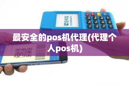 最安全的pos机代理(代理个人pos机)