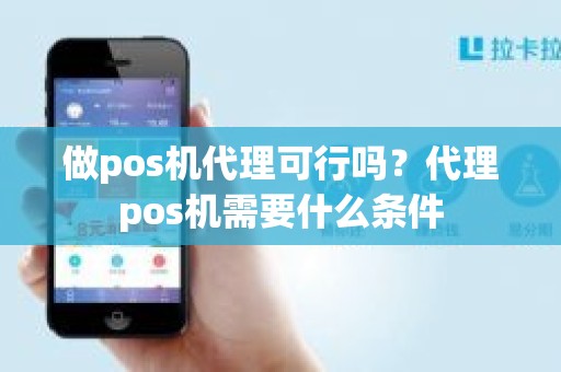 做pos机代理可行吗？代理pos机需要什么条件