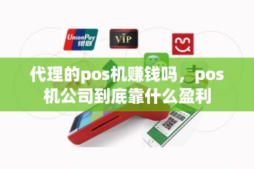 代理的pos机赚钱吗，pos机公司到底靠什么盈利