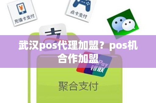 武汉pos代理加盟？pos机合作加盟