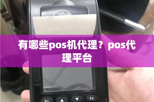 有哪些pos机代理？pos代理平台