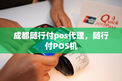 成都随行付pos代理，随行付POS机