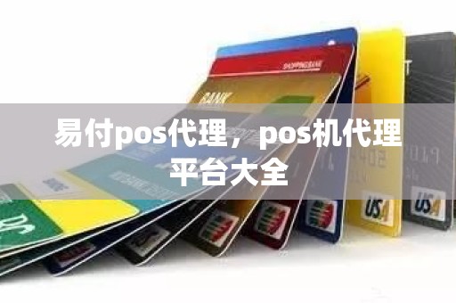 易付pos代理，pos机代理平台大全