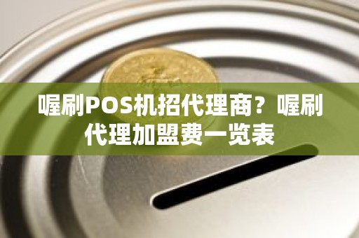 喔刷POS机招代理商？喔刷代理加盟费一览表