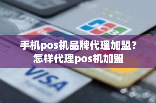 手机pos机品牌代理加盟？怎样代理pos机加盟