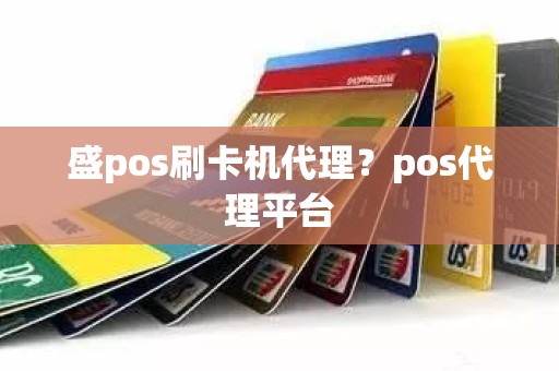 盛pos刷卡机代理？pos代理平台