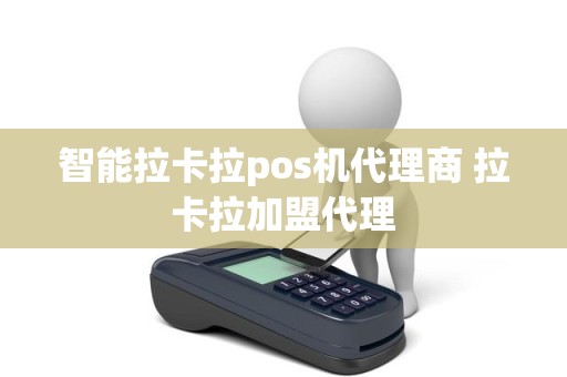 智能拉卡拉pos机代理商 拉卡拉加盟代理