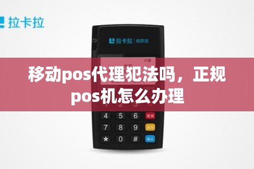 移动pos代理犯法吗，正规pos机怎么办理