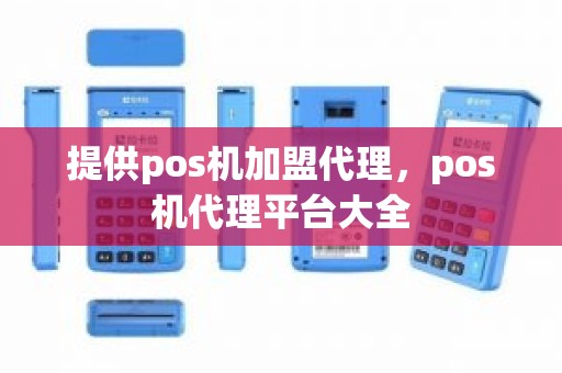 提供pos机加盟代理，pos机代理平台大全