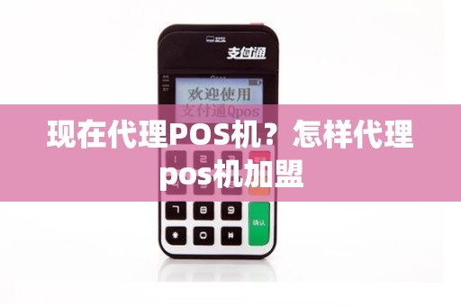 现在代理POS机？怎样代理pos机加盟