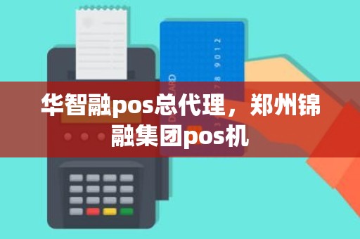 华智融pos总代理，郑州锦融集团pos机