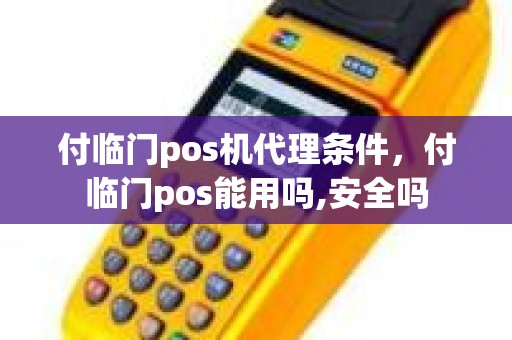 付临门pos机代理条件，付临门pos能用吗,安全吗