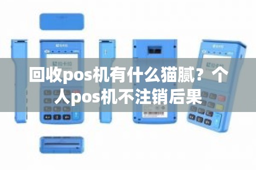 回收pos机有什么猫腻？个人pos机不注销后果