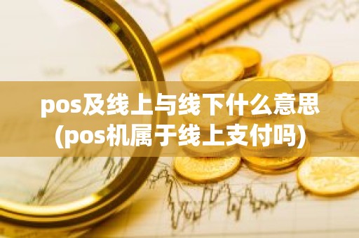 pos及线上与线下什么意思(pos机属于线上支付吗)