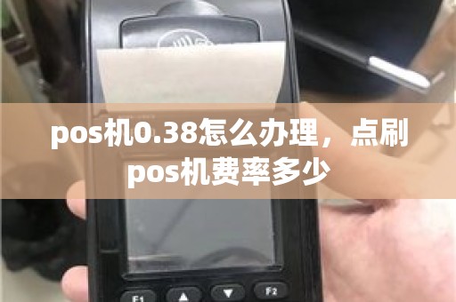 pos机0.38怎么办理，点刷pos机费率多少