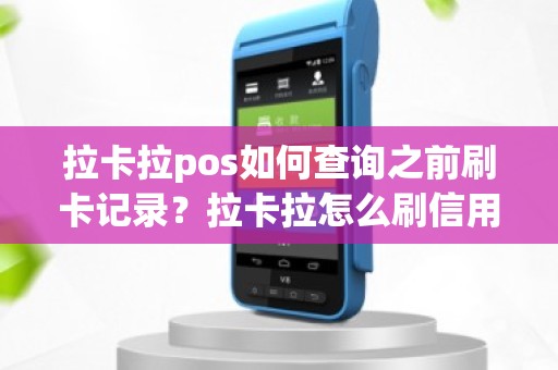 拉卡拉pos如何查询之前刷卡记录？拉卡拉怎么刷信用卡