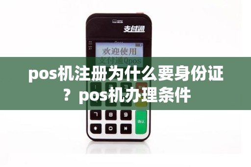 pos机注册为什么要身份证？pos机办理条件