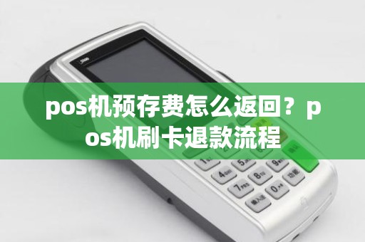 pos机预存费怎么返回？pos机刷卡退款流程