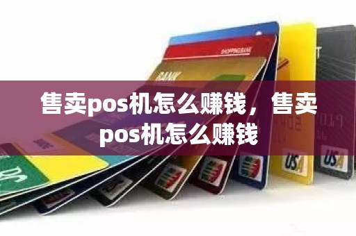 售卖pos机怎么赚钱，售卖pos机怎么赚钱