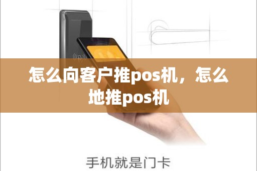 怎么向客户推pos机，怎么地推pos机