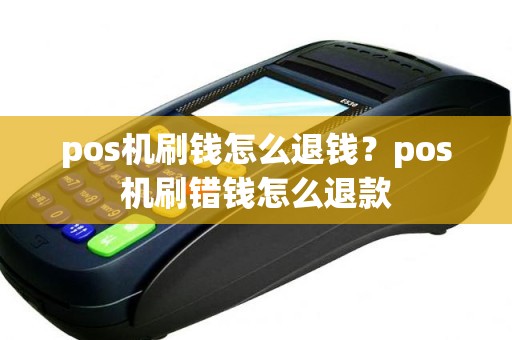 pos机刷钱怎么退钱？pos机刷错钱怎么退款