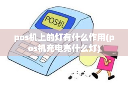 pos机上的灯有什么作用(pos机充电亮什么灯)