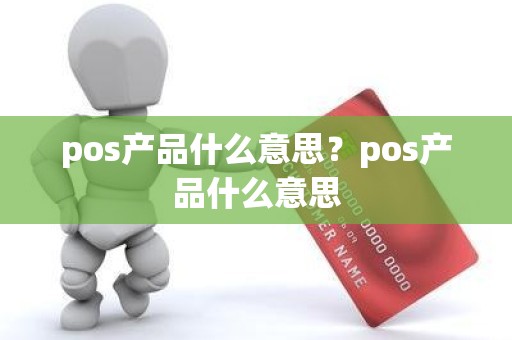 pos产品什么意思？pos产品什么意思