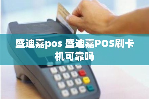 盛迪嘉pos 盛迪嘉POS刷卡机可靠吗