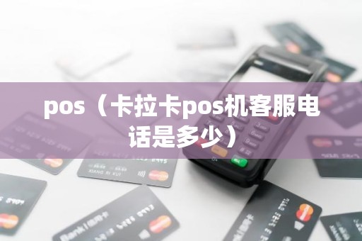 pos（卡拉卡pos机客服电话是多少）