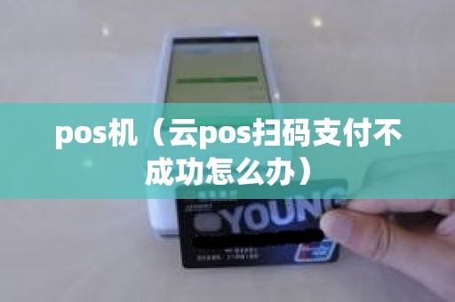 pos机（云pos扫码支付不成功怎么办）