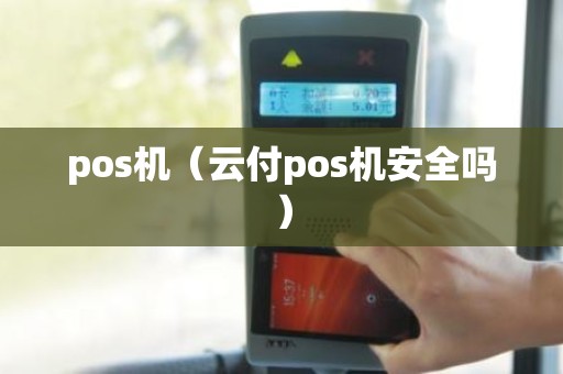 pos机（云付pos机安全吗）