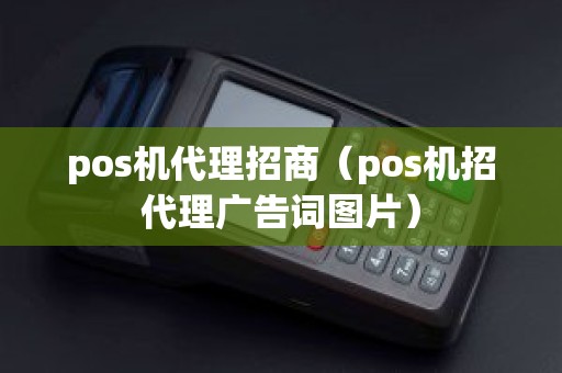 pos机代理招商（pos机招代理广告词图片）