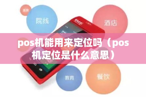 pos机能用来定位吗（pos机定位是什么意思）