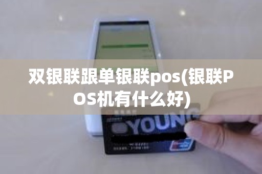 双银联跟单银联pos(银联POS机有什么好)